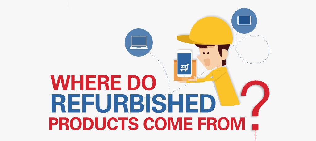 Where Do Where do Refurbished Products Come From 
